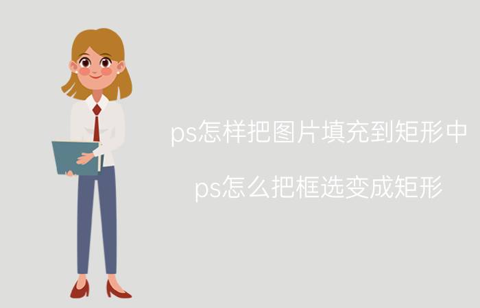 ps怎样把图片填充到矩形中 ps怎么把框选变成矩形？